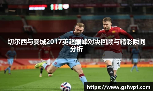 切尔西与曼城2017英超巅峰对决回顾与精彩瞬间分析