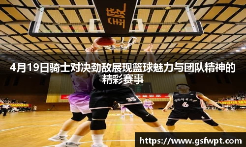 4月19日骑士对决劲敌展现篮球魅力与团队精神的精彩赛事